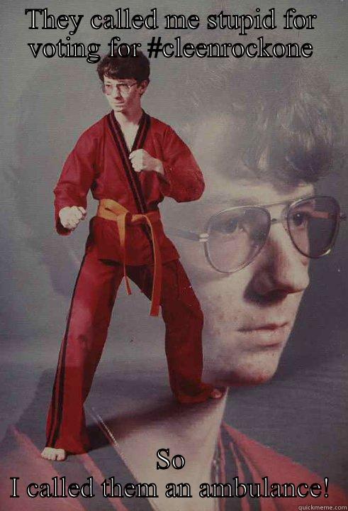 THEY CALLED ME STUPID FOR VOTING FOR #CLEENROCKONE SO I CALLED THEM AN AMBULANCE! Karate Kyle