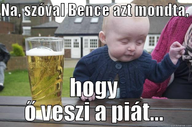 NA, SZÓVAL BENCE AZT MONDTA,  HOGY Ő VESZI A PIÁT... drunk baby