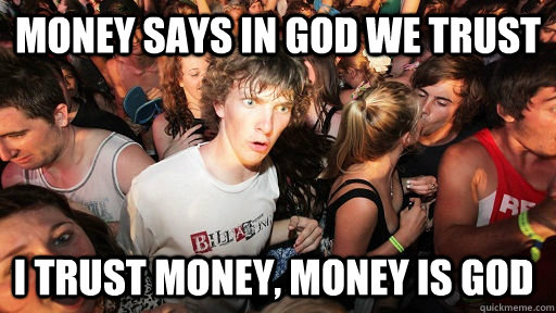 Money says in god we trust I trust money, money is god   Sudden Clarity Clarence