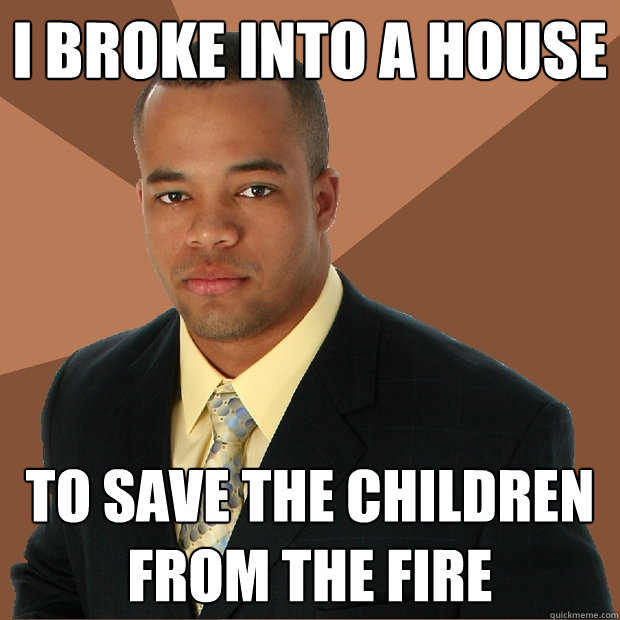 I broke into a house to save the children from the fire - I broke into a house to save the children from the fire  Successful Black Man