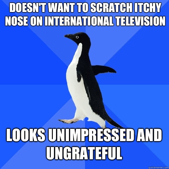 Doesn't want to scratch itchy nose on international television Looks unImpressed and ungrateful   Socially Awkward Penguin