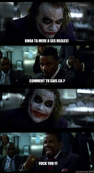 Khoa ta mere a ses regles! Comment tu sais ca ? FUCK YOU !!!  Joker with Black guy