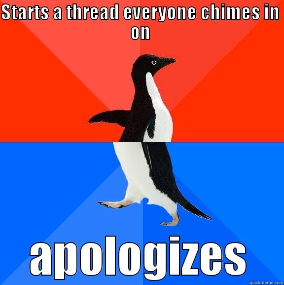 Happens Every Time - STARTS A THREAD EVERYONE CHIMES IN ON APOLOGIZES Socially Awesome Awkward Penguin
