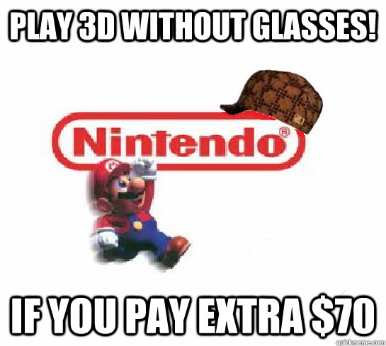play 3d without glasses! if you pay extra $70  Scumbag Nintendo
