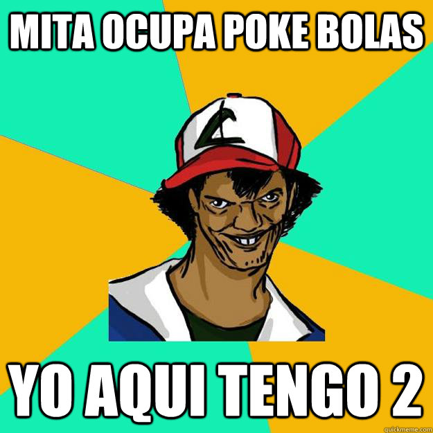mita ocupa poke bolas yo aqui tengo 2  Ash Pedreiro
