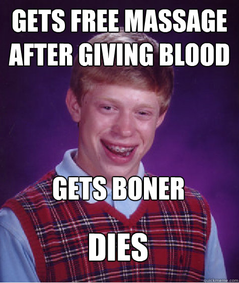Gets free massage after giving blood gets boner Dies  Bad Luck Brian