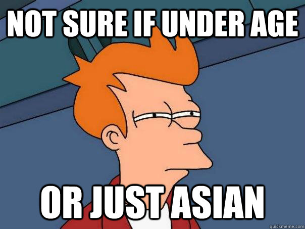 Not sure if under age Or just Asian  Futurama Fry