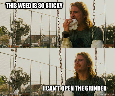 This weed is so sticky I can't open the grinder  First World Stoner Problems