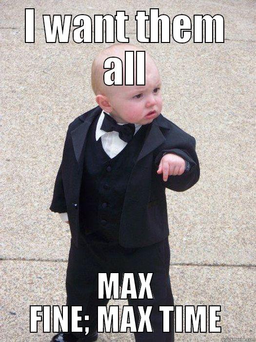 I WANT THEM ALL MAX FINE; MAX TIME Baby Godfather