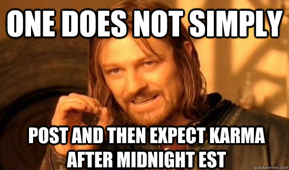 ONE DOES NOT SIMPLY Post and then expect karma after midnight est  One Does Not Simply