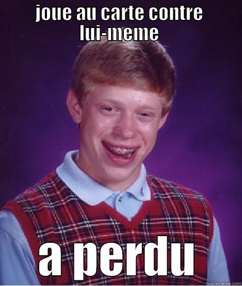 JOUE AU CARTE CONTRE LUI-MEME A PERDU Bad Luck Brian