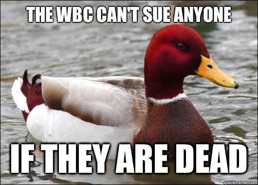 The WBC can't sue anyone
 If they are dead  Malicious Advice Mallard