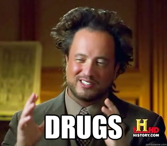 drugs - drugs  Ancient Aliens