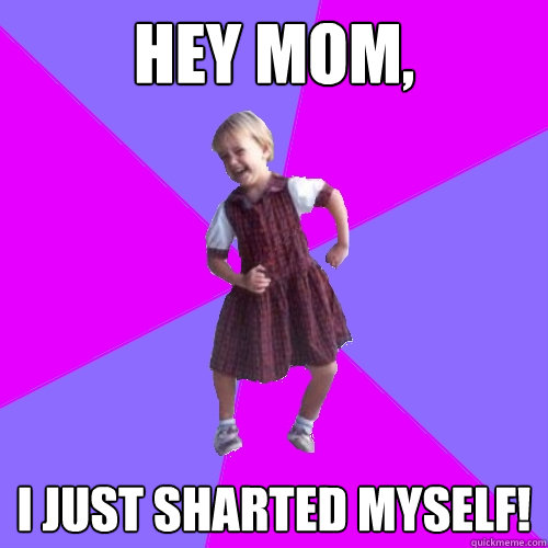 Hey mom, i just sharted myself!   Socially awesome kindergartener