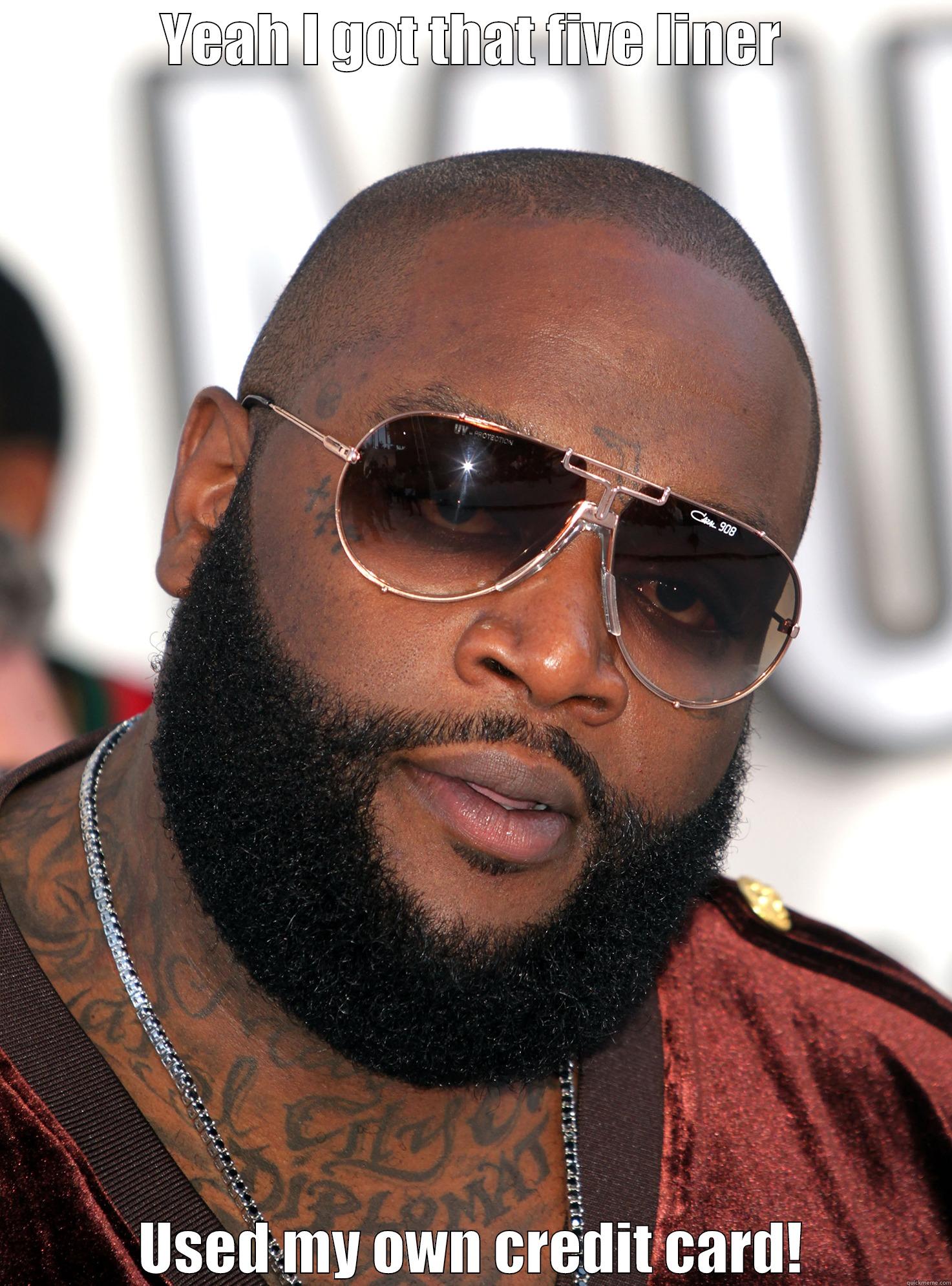 YEAH I GOT THAT FIVE LINER USED MY OWN CREDIT CARD! Misc