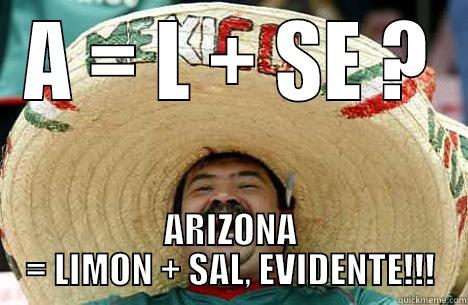 A = L + SE ? ARIZONA = LIMON + SAL, EVIDENTE!!! Merry mexican