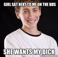 Girl sat next to me on the bus She wants my dick  High School Freshman