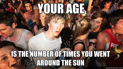 Your age is the number of times you went around the sun - Your age is the number of times you went around the sun  Sudden Clarity Clarence