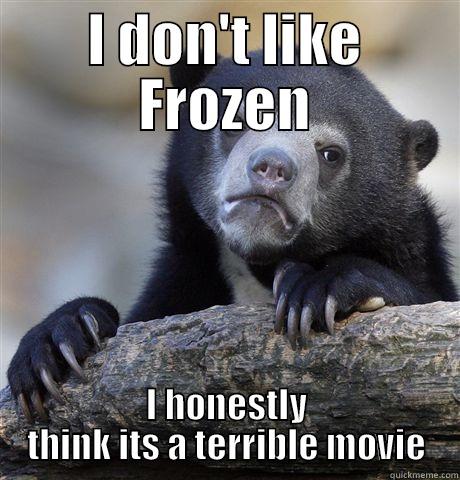 I DON'T LIKE FROZEN I HONESTLY THINK ITS A TERRIBLE MOVIE Confession Bear