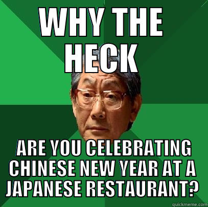 WHY THE HECK  ARE YOU CELEBRATING CHINESE NEW YEAR AT A JAPANESE RESTAURANT? High Expectations Asian Father