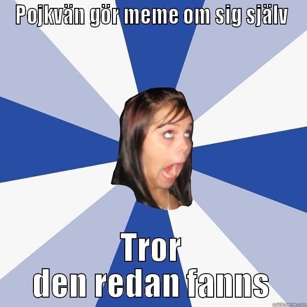 POJKVÄN GÖR MEME OM SIG SJÄLV TROR DEN REDAN FANNS Annoying Facebook Girl