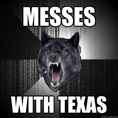 Messes with texas  Insanity Wolf