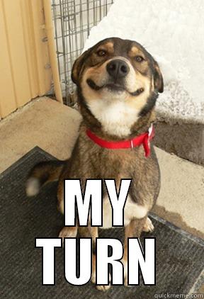  MY TURN Good Dog Greg