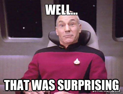 Well... that was surprising - Well... that was surprising  This is My Surprised Face Picard