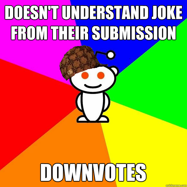 Doesn't understand joke from their submission Downvotes  Scumbag Redditor