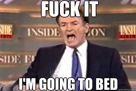 fuck it I'm Going to Bed  Fuck It Bill OReilly