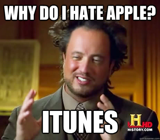 Why do I hate Apple? ITunes - Why do I hate Apple? ITunes  Ancient Aliens