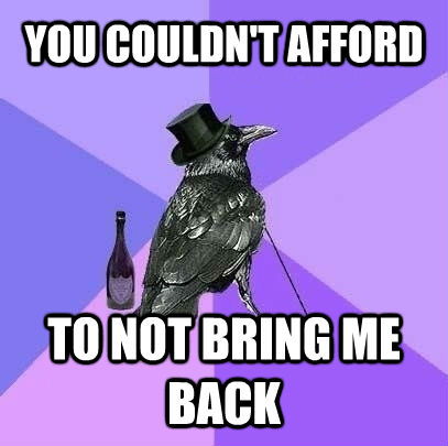 YOU COULDN'T AFFORD TO NOT BRING ME BACK  Rich Raven