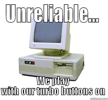 Unreliable - we play with turbo on - UNRELIABLE... WE PLAY WITH OUR TURBO BUTTONS ON Your First Computer
