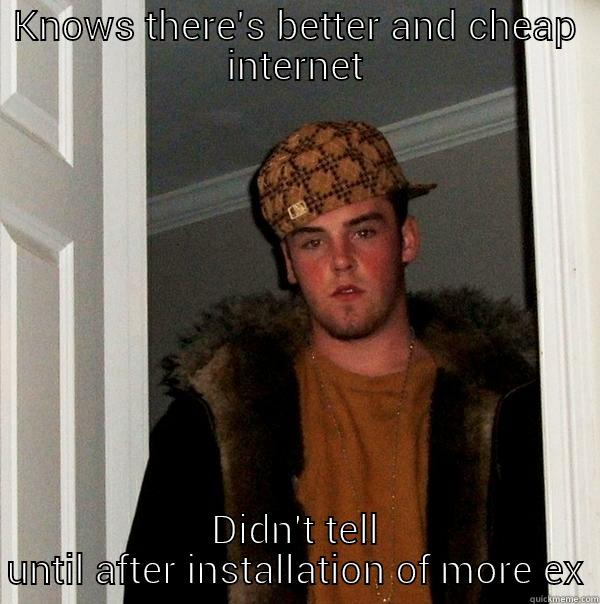 KNOWS THERE'S BETTER AND CHEAP INTERNET DIDN'T TELL Scumbag Steve