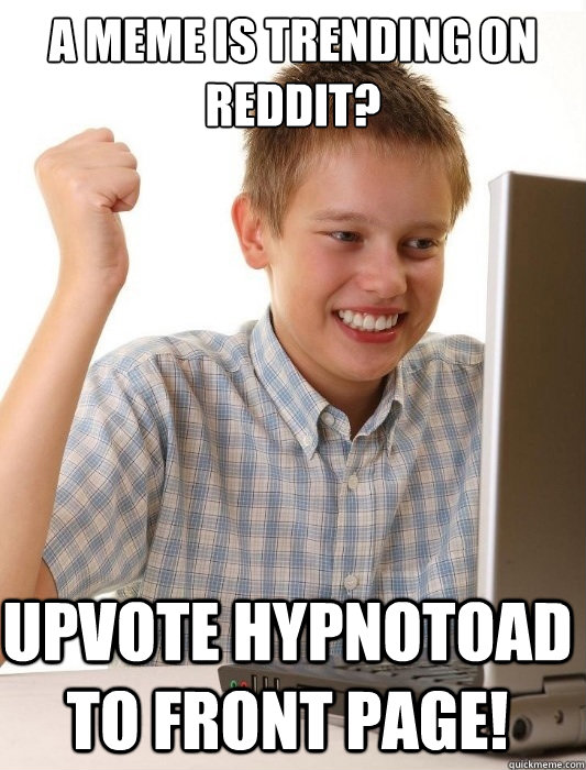 A MEME IS TRENDING ON REDDIT? UPVOTE HYPNOTOAD TO FRONT PAGE!  First Day on the Internet Kid