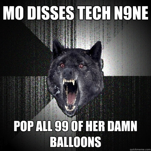 mo disses tech n9ne pop all 99 of her damn balloons  Insanity Wolf