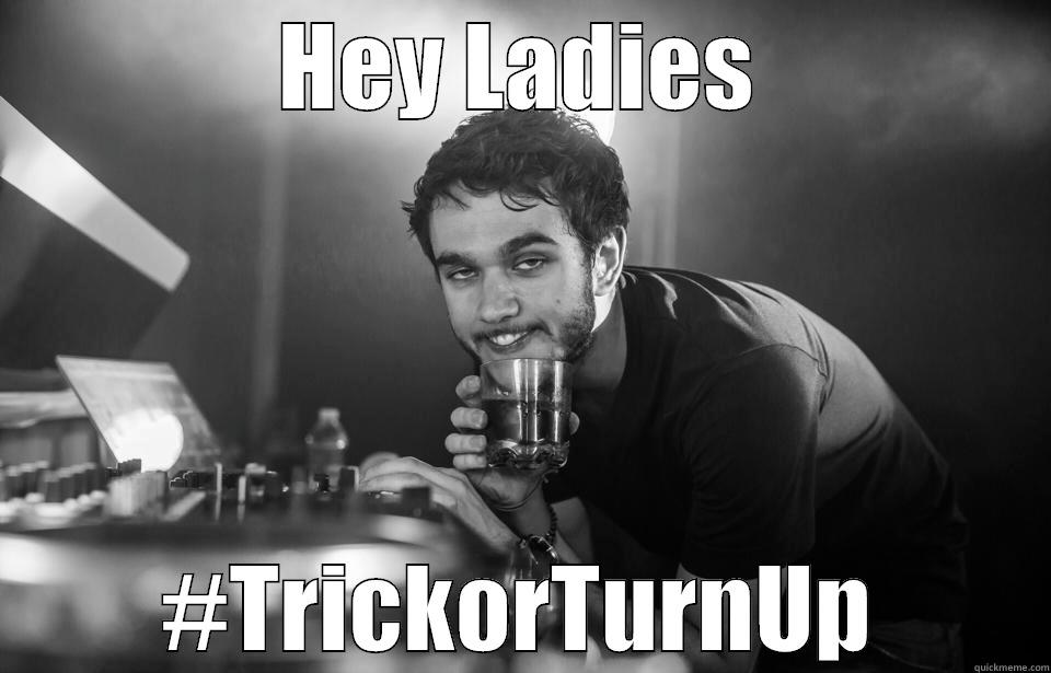 HEY LADIES #TRICKORTURNUP Misc