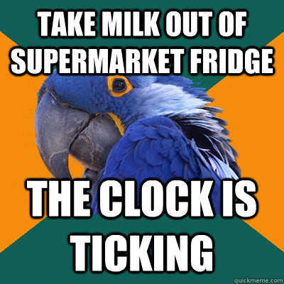take milk out of supermarket fridge the clock is ticking - take milk out of supermarket fridge the clock is ticking  Paranoid Parrot