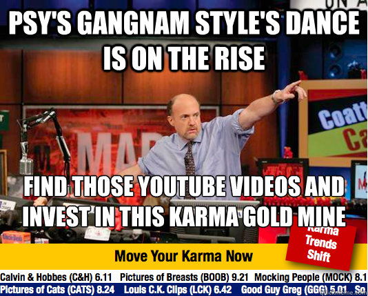 PSY'S Gangnam style's dance is on the rise find those youtube videos and invest in this karma gold mine


 - PSY'S Gangnam style's dance is on the rise find those youtube videos and invest in this karma gold mine


  Mad Karma with Jim Cramer