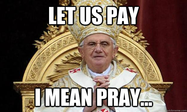 Let us pay i mean pray... - Let us pay i mean pray...  pope happy birthday