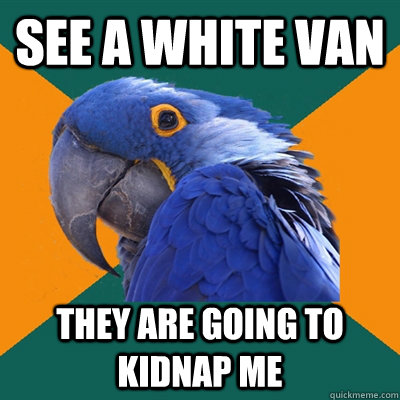 See a white van They are going to kidnap me  Paranoid Parrot