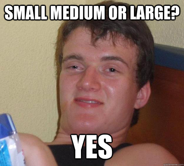 small medium or large? yes - small medium or large? yes  10 Guy