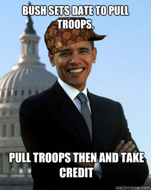 Bush sets date to pull troops. Pull troops then and take credit   Scumbag Obama