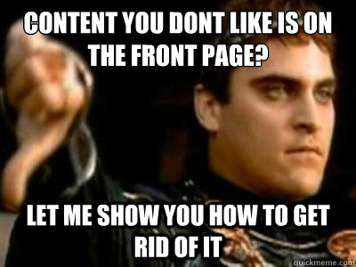 Content you dont like is on the front page? Let me show you how to get rid of it  Downvoting Roman