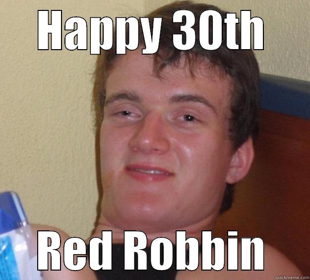 HAPPY 30TH RED ROBBIN 10 Guy