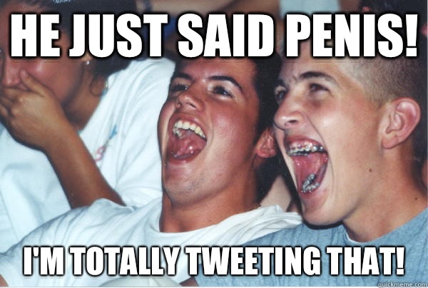 He just said penis! I'm totally tweeting that!  Immature High Schoolers