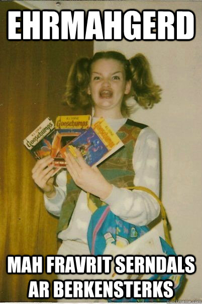 ehrmahgerd mah fravrit serndals ar berkensterks  BERKS
