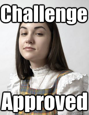 Challenge Approved - Challenge Approved  Scumbag Sasha Grey