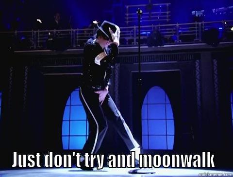  JUST DON'T TRY AND MOONWALK  Misc