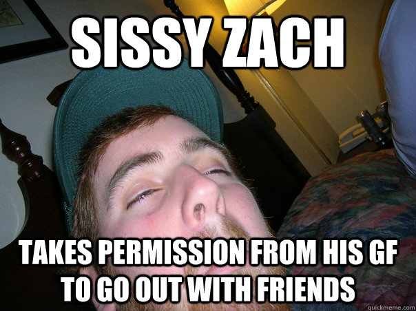Sissy Zach takes permission from his gf to go out with friends   